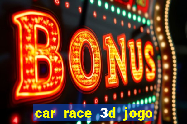 car race 3d jogo de carros